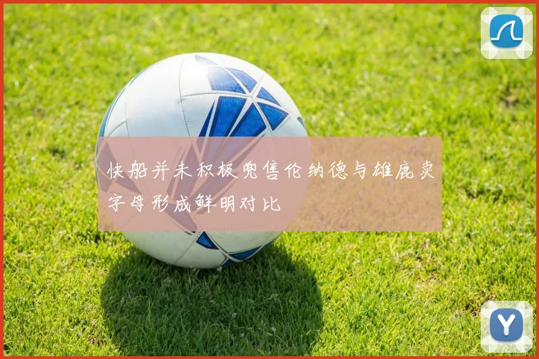 快船并未积极兜售伦纳德与雄鹿卖字母形成鲜明对比