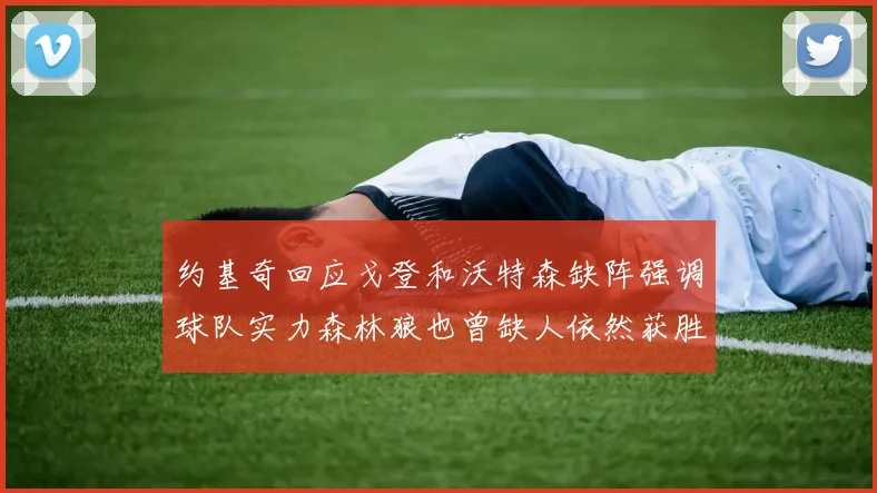 约基奇回应戈登和沃特森缺阵强调球队实力森林狼也曾缺人依然获胜